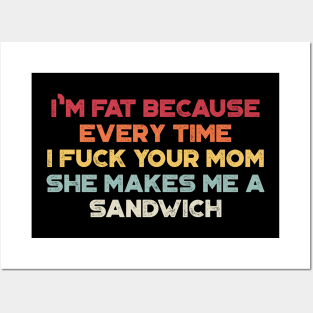 I'm Fat Because Every Time I Fuck Your Mom She Makes Me A Sandwich Sunset Funny Posters and Art